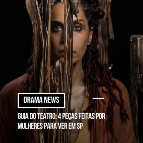 Guia do Teatro: 4 peças feitas por mulheres para ver em SP